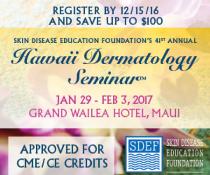 Skin Disease Education Foundation 41st Annual Hawaii Dermatology Seminar: Wailea, Hawaii, USA, 29 January - 3 February, 2017