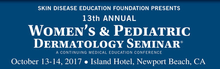 SDEF's 13th Annual Women's & Pediatric Dermatology Seminar: Newport Beach, California, USA, 13-14 October 2017