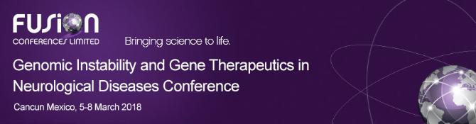  Genomic Instability and Gene Therapeutics in Neurological Diseases Conference: Cancun, Mexico, 5-8 March 2018