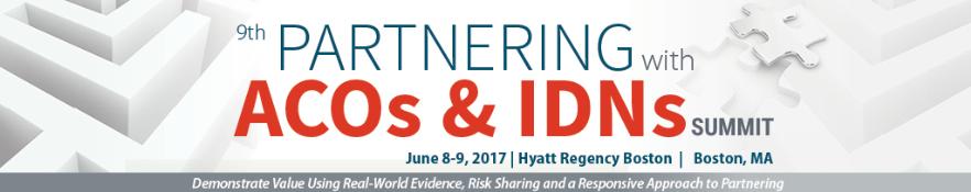 9th Partnering with ACOs and IDNs Summit: Boston, Massachusetts, USA, 8-9 June 2017