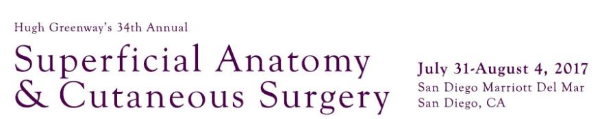 Hugh Greenways 34th Annual Superficial Anatomy and Cutaneous Surgery Course: San Diego, California, USA, 31 July - 4 August, 2017