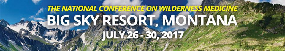 The National Conference on Wilderness Medicine at Big Sky Resort, Montana 2017: Big Sky, Montana, USA, 26-30 July 2017