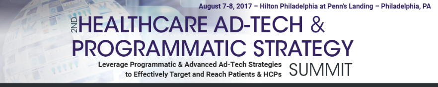 2nd Healthcare Ad-Tech and Programmatic Strategy Summit: Philadelphia, Pennsylvania, USA, 7-8 August 2017